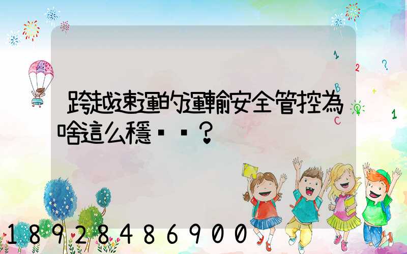 跨越速運的運輸安全管控為啥這么穩？